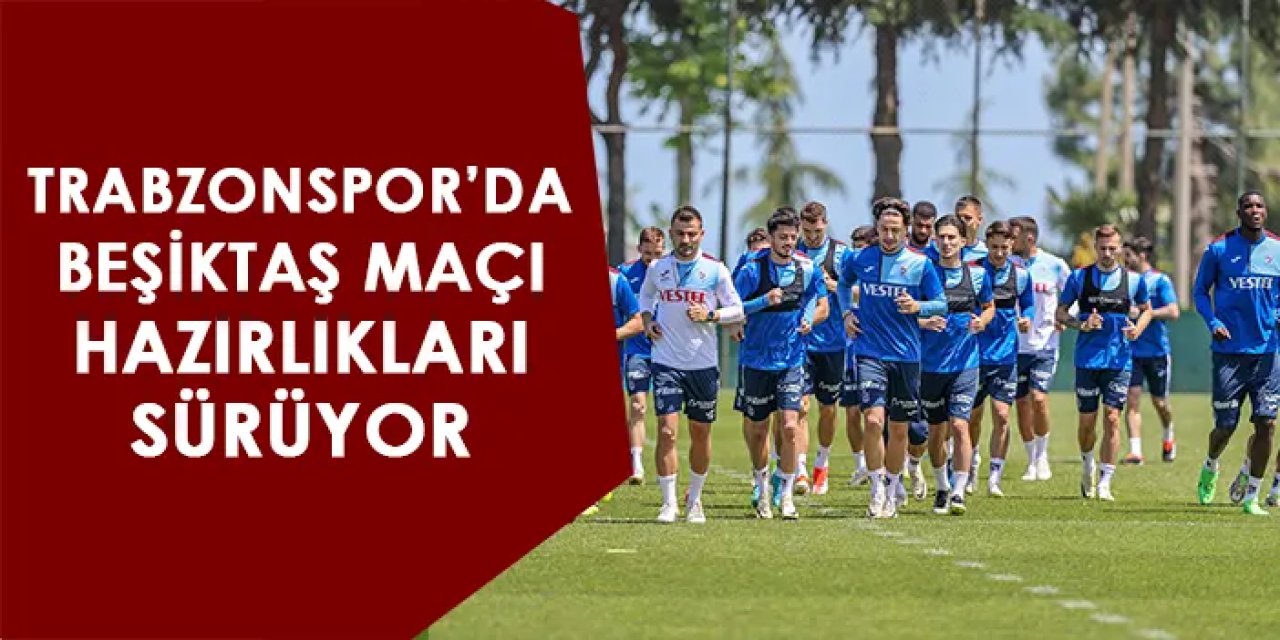 Trabzonspor, Türkiye Kupası finali öncesi hazırlıklarını sürdürdü