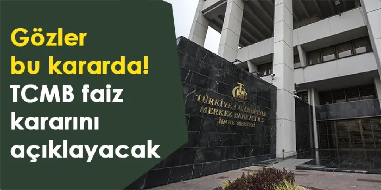 Gözler bu kararda! TCMB faiz kararını açıklayacak