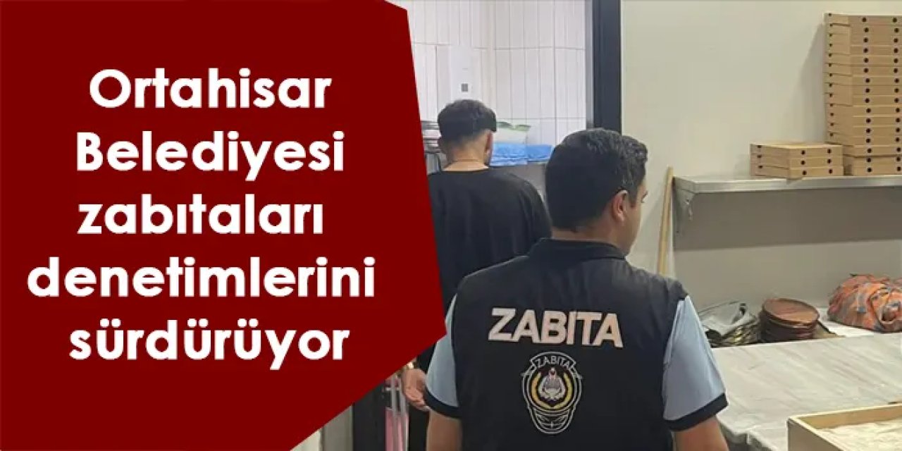 Ortahisar Belediyesi zabıtaları denetimlerini sürdürüyor