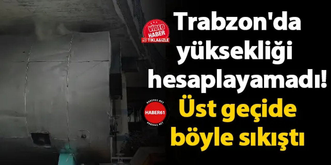 Trabzon'da yüksekliği hesaplayamadı! Üst geçide böyle sıkıştı