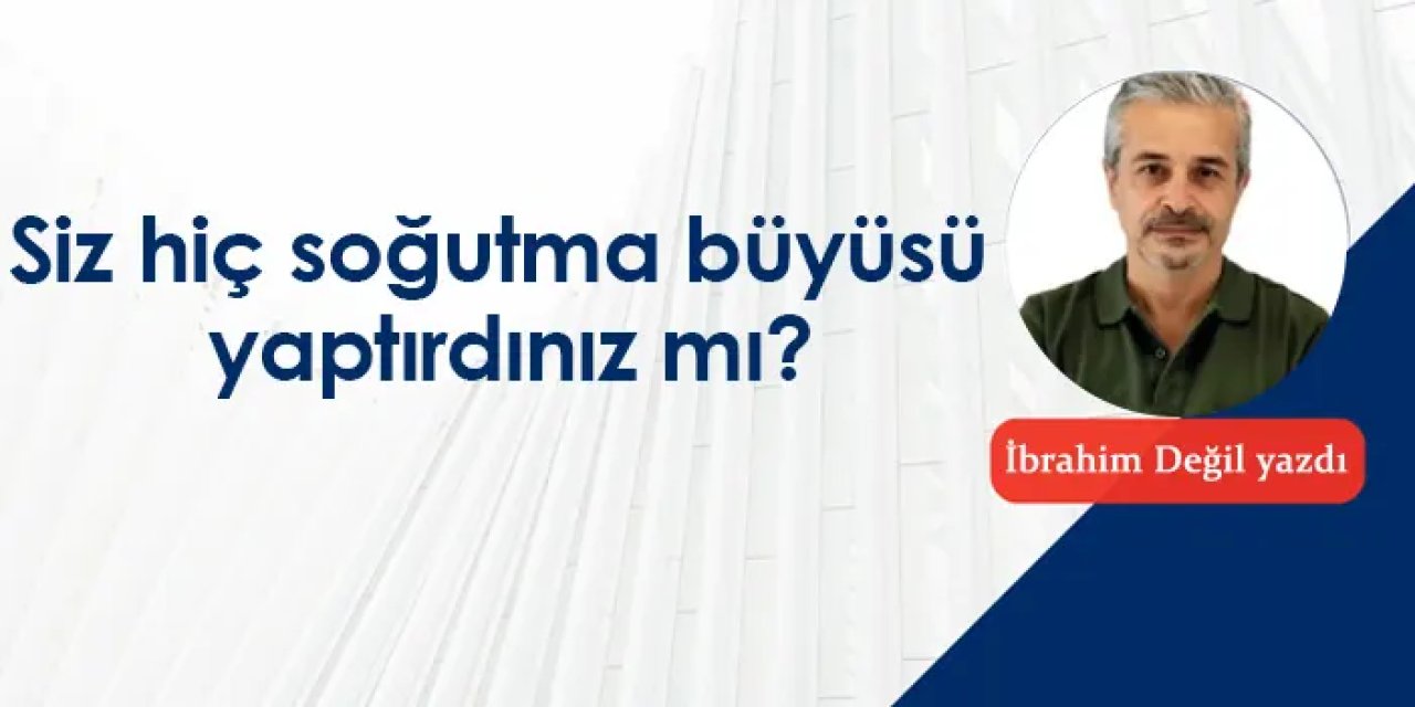 Siz hiç soğutma büyüsü yaptırdınız mı?