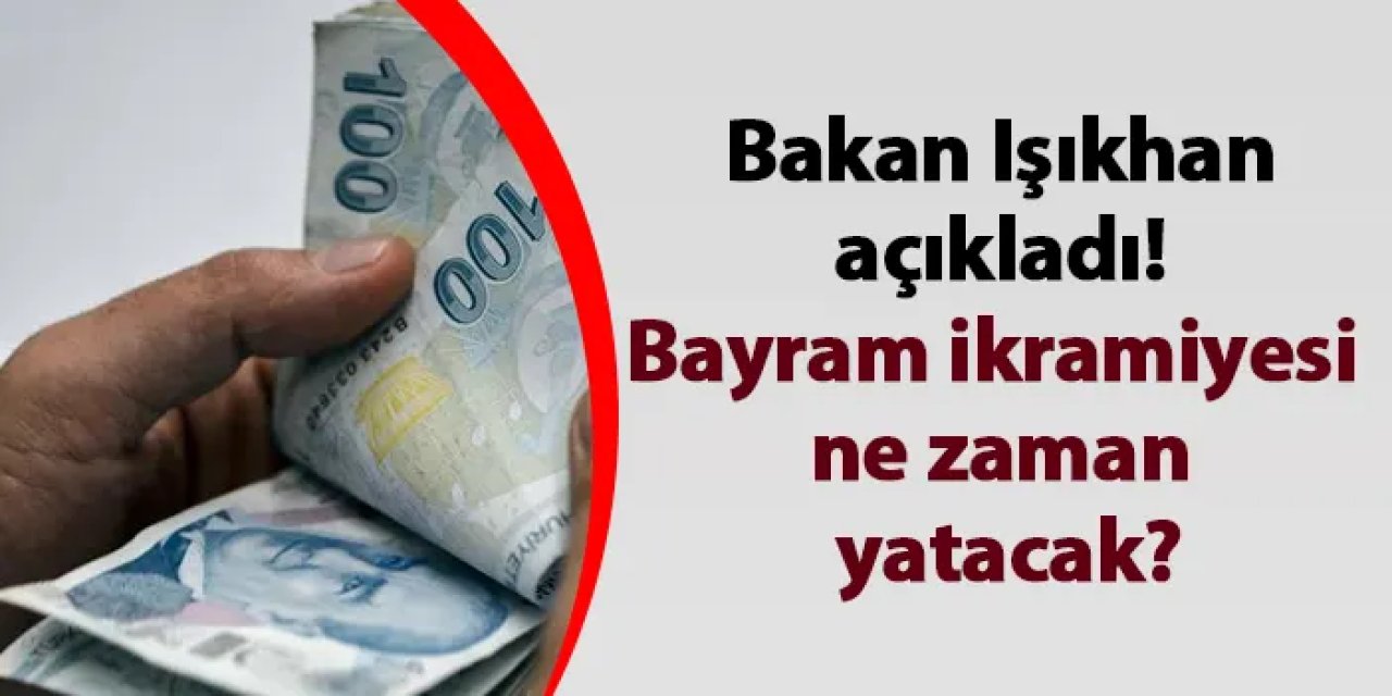 Bakan Işıkhan açıkladı! Bayram ikramiyesi ne zaman yatacak?