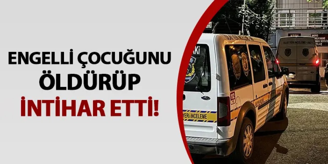 Bursa'da anne engelli çocuğunu öldürüp intihar etti