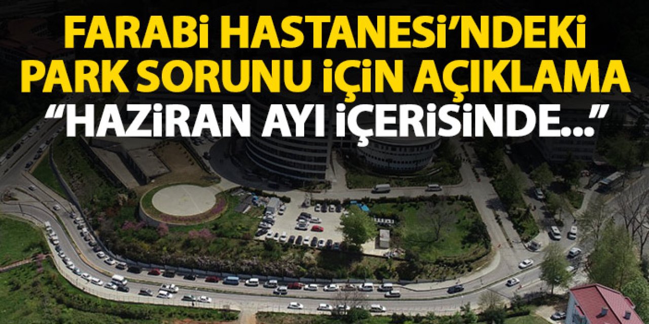 Trabzon'da Farabi Hastanesi'ndeki araç park sorunu için açıklama geldi "Haziran ayı içerisinde ilerleme olacak"