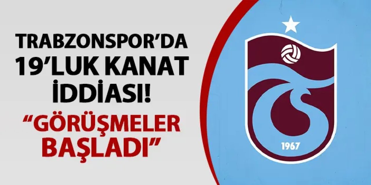 Trabzonspor'da 19'luk kanat hamlesi! "Görüşmeler başladı"