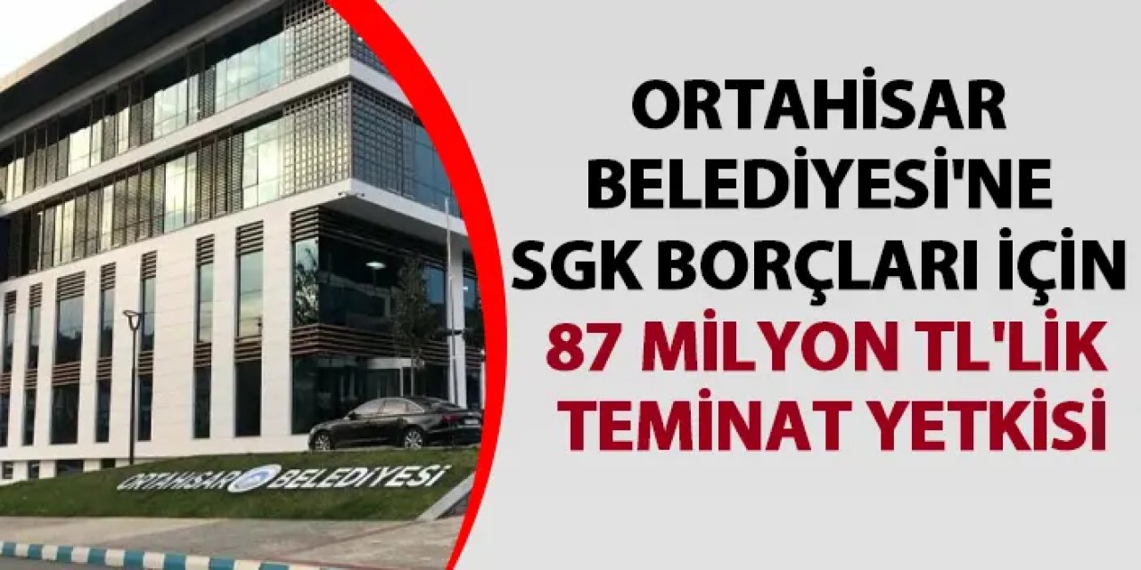Ortahisar Belediyesi’nden ORBEL ve ORKENT için teminat mektubu kararı