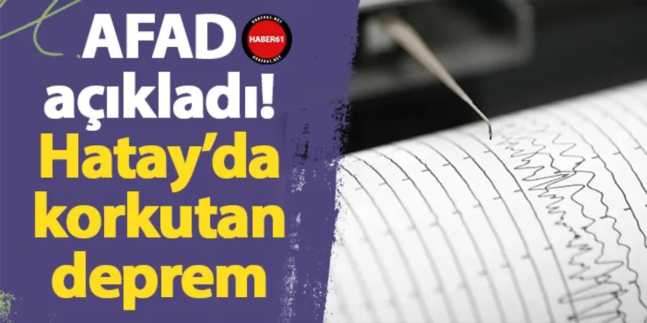 AFAD açıkladı! Hatay’da korkutan deprem