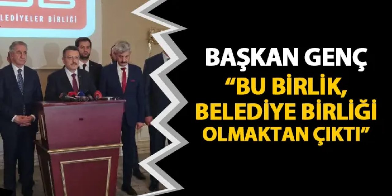 Başkan Genç: Türkiye Belediyeler Birliği CHP ve DEM Ortaklığına Döndü