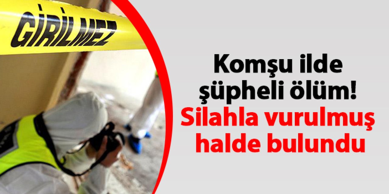 Giresun’da şüpheli ölüm! Silahla vurulmuş halde bulundu