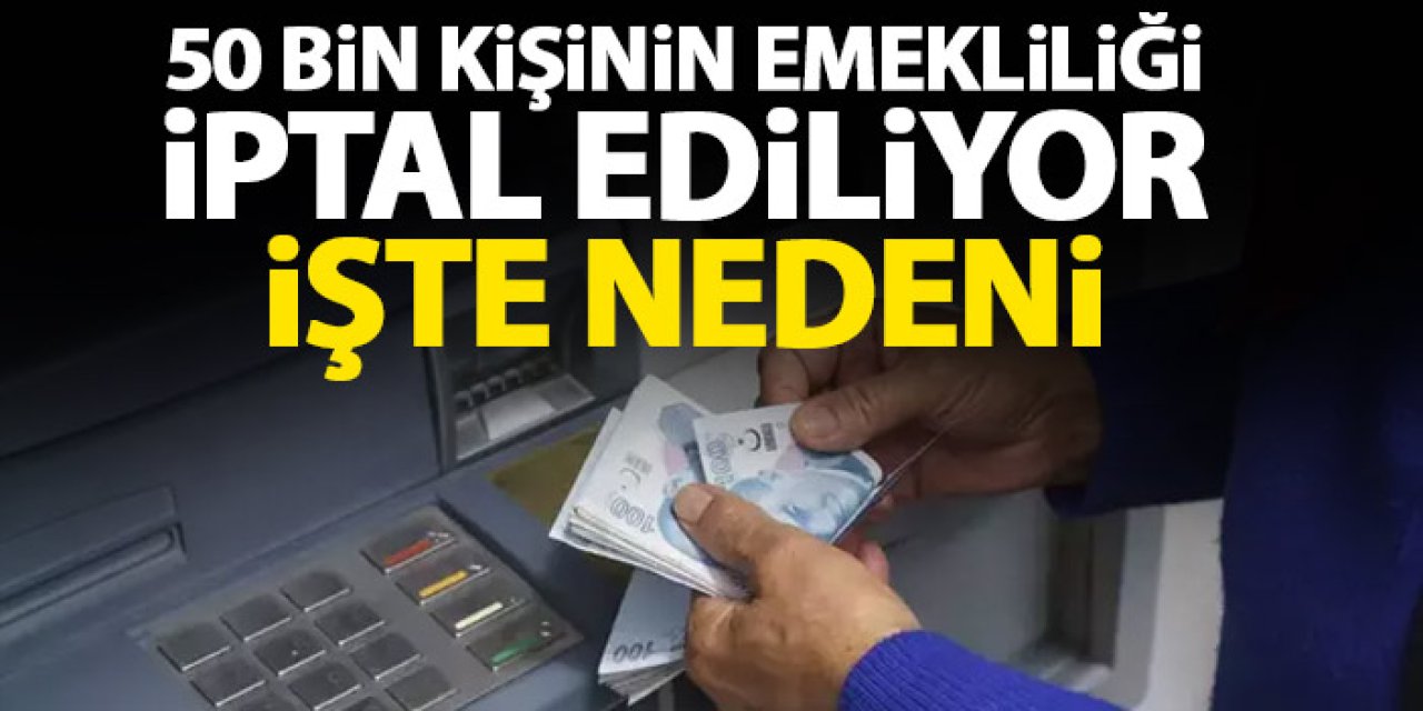 50 bin kişinin emekliliği iptal edilecek! İşte nedeni
