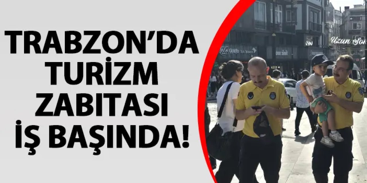 Trabzon'da turizm zabıtası iş başında!