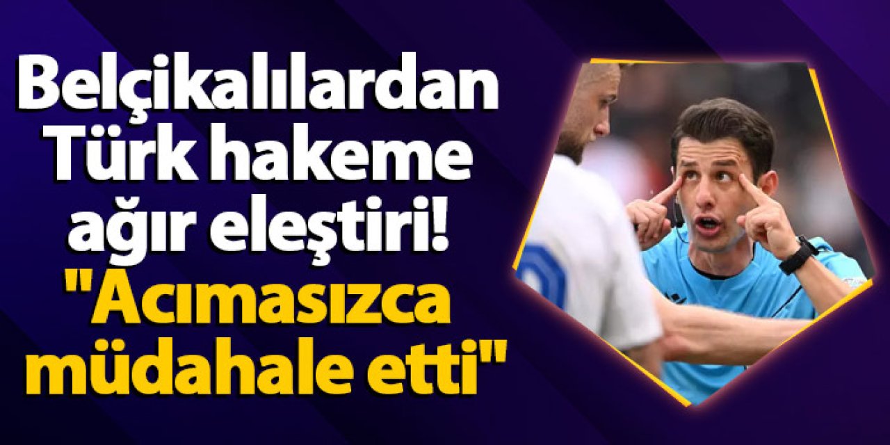Belçikalılardan Türk hakeme ağır eleştiri! "Acımasızca müdahale etti"