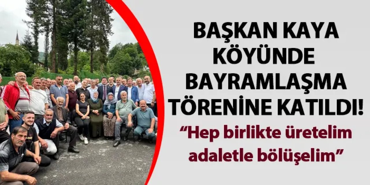Başkan Kaya: “Hep birlikte üretelim, adaletle bölüşelim”