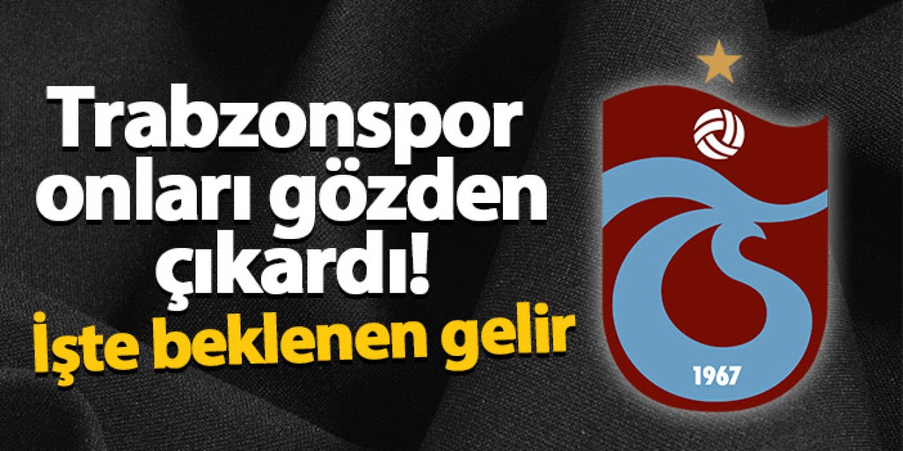 Trabzonspor onları gözden çıkardı! İşte beklediği gelir