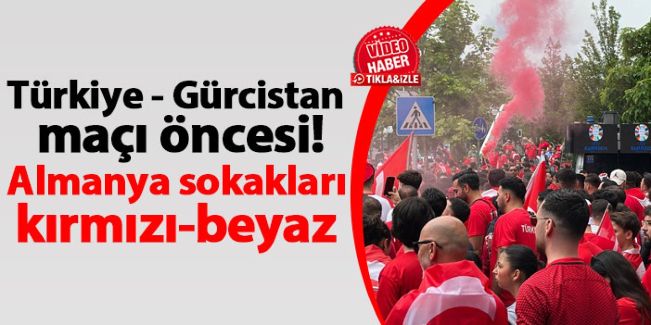 Türkiye - Gürcistan maçı öncesi! Almanya sokakları kırmızı-beyaz