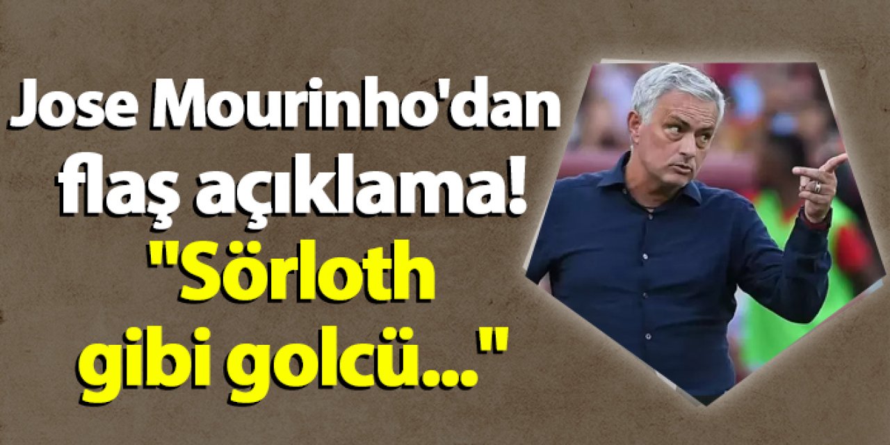 Jose Mourinho'dan flaş açıklama! "Sörloth gibi golcü..."