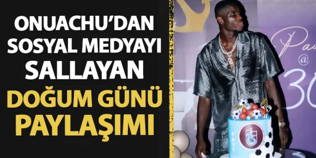 Trabzonspor ile sözleşmesi bitmişti! Onuachu'nun doğum günü pastası sosyal medyayı salladı