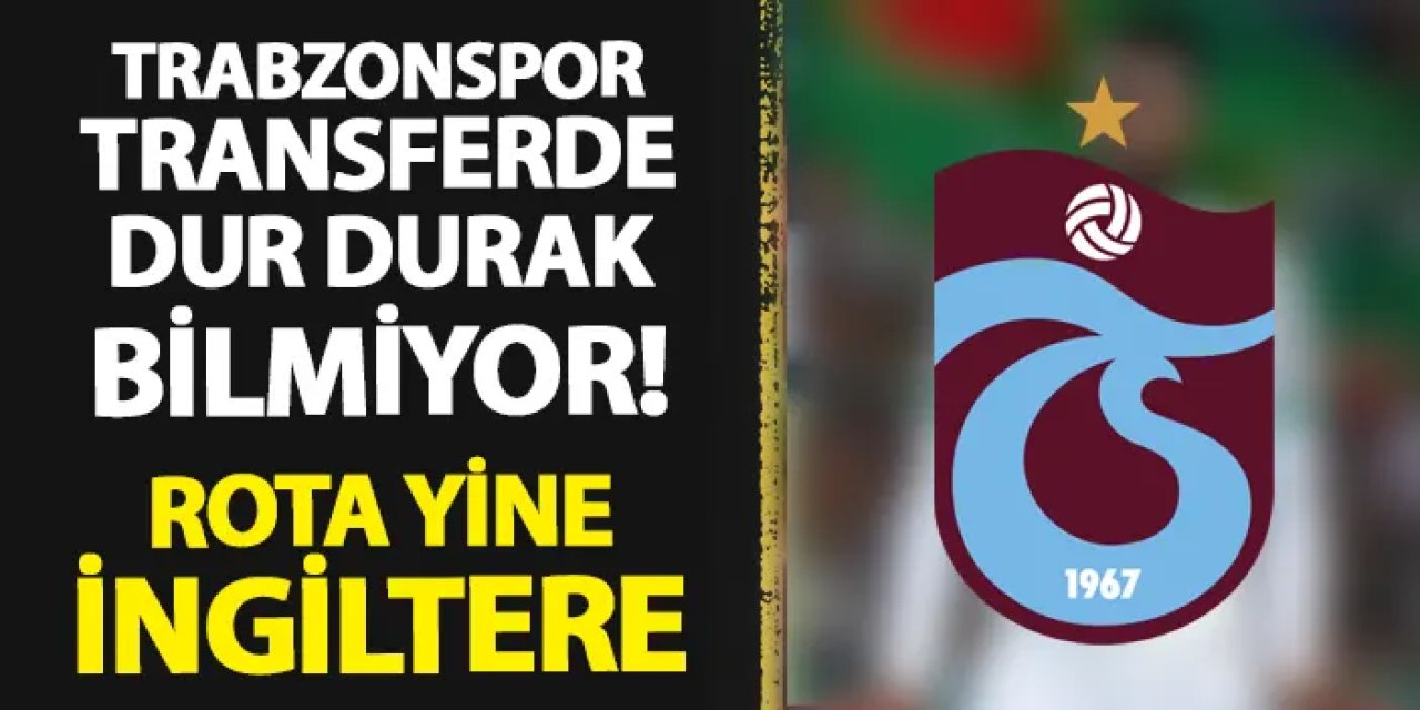 Trabzonspor transferde dur durak bilmiyor! Rota yine İngiltere...