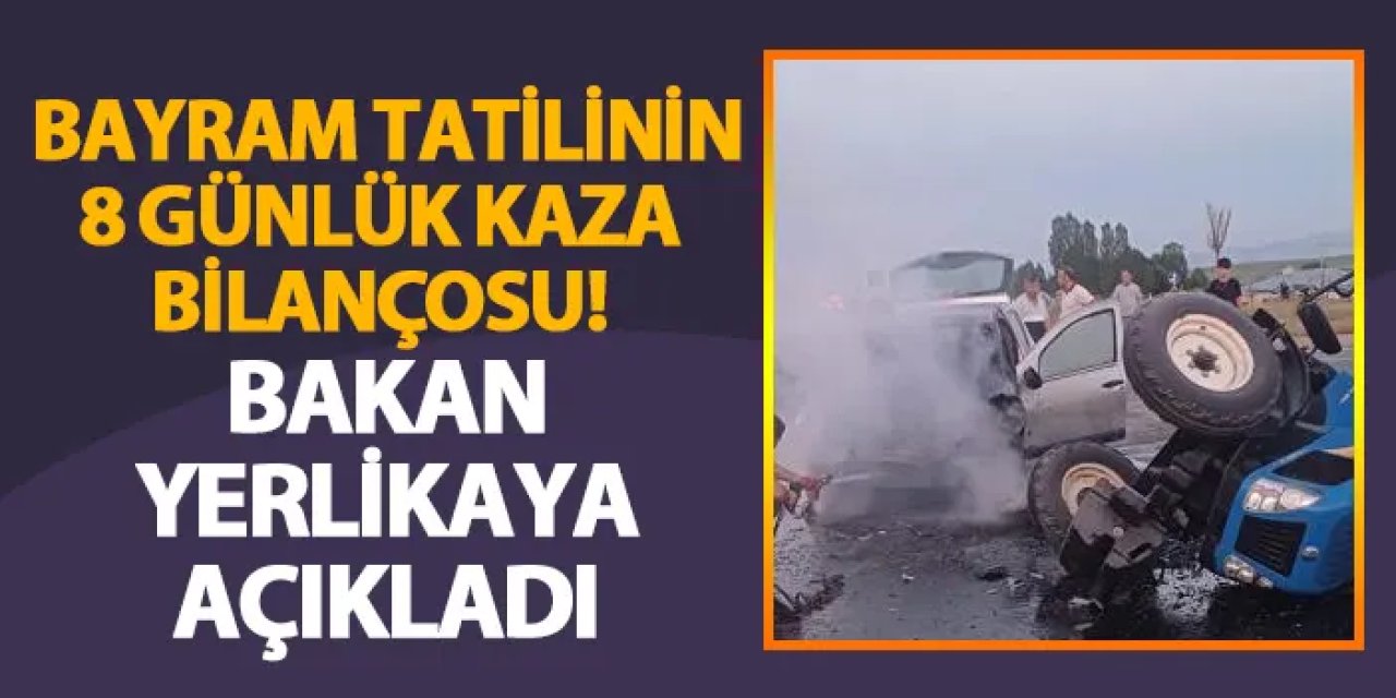 Bayram tatilinin 8 günlük kaza bilançosu! Bakan Yerlikaya açıkladı