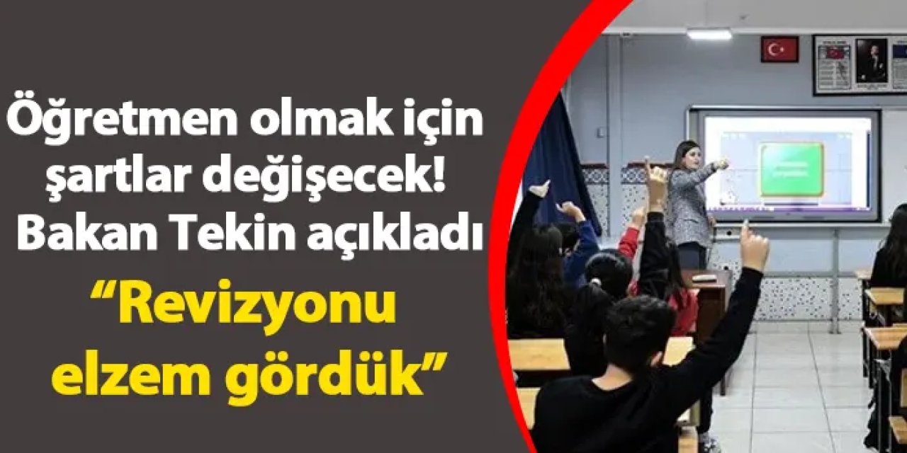 Öğretmen olmak için şartlar değişecek! Bakan Tekin: "Revizyonu elzem gördük"