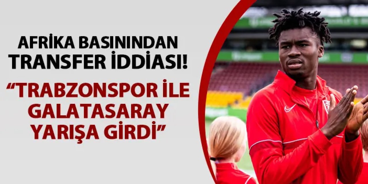 Afrika basınından transfer iddiası! "Trabzonspor ile Galatasaray yarışa girdi"