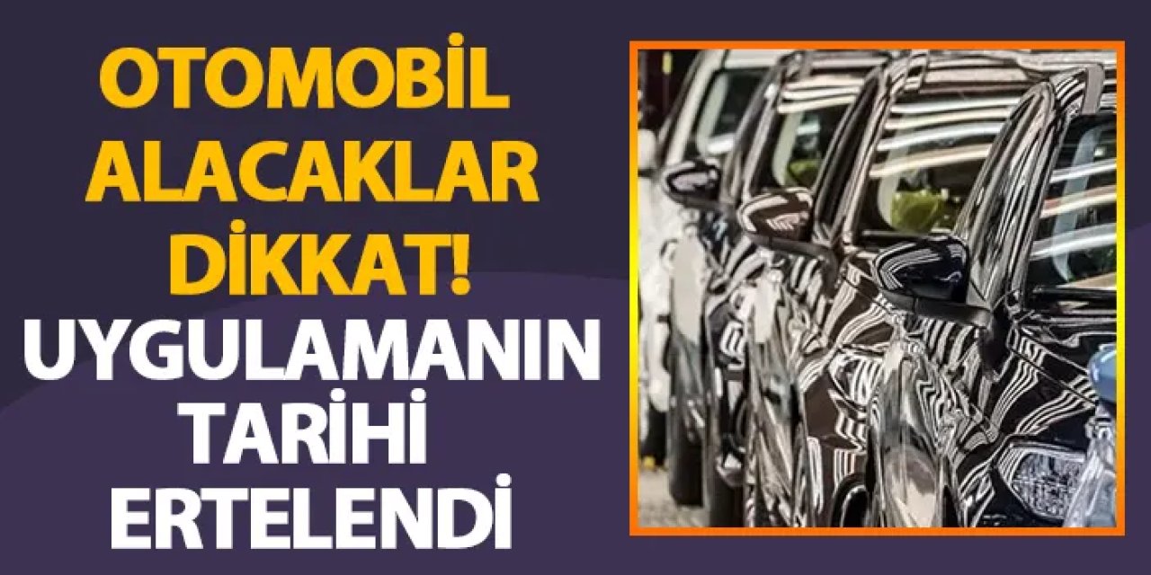 Otomobil alacaklar dikkat! Uygulamanın tarihi ertelendi