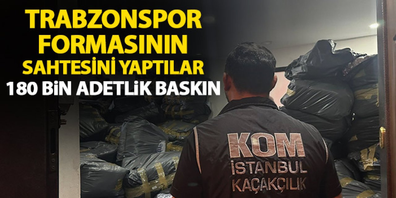 Trabzonspor'un yeni sezon formalarının sahtesini yaptılar! 180 bin adetlik operasyon