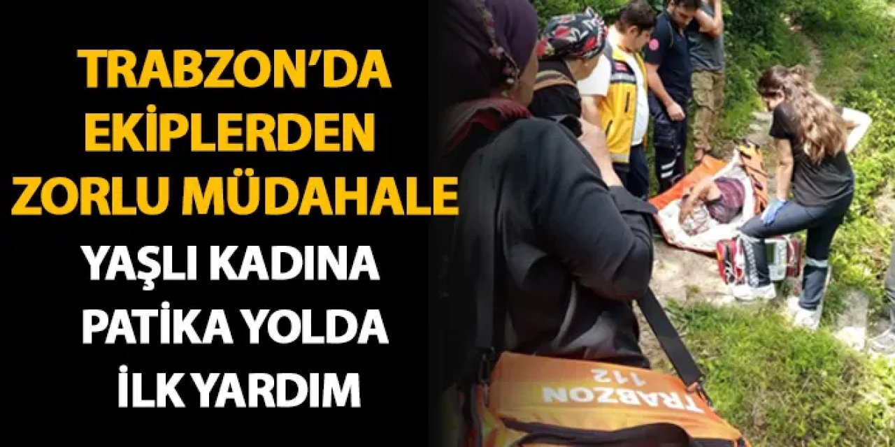 Trabzon’da kalp krizi geçiren yaşlı kadına patika yolda müdahale!