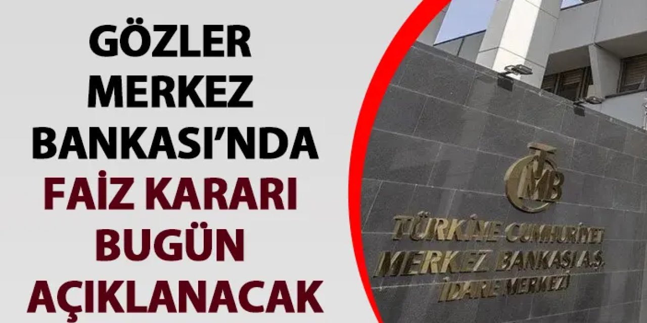 Gözler Merkez Bankası'nda! Faiz kararı bugün açıklanacak