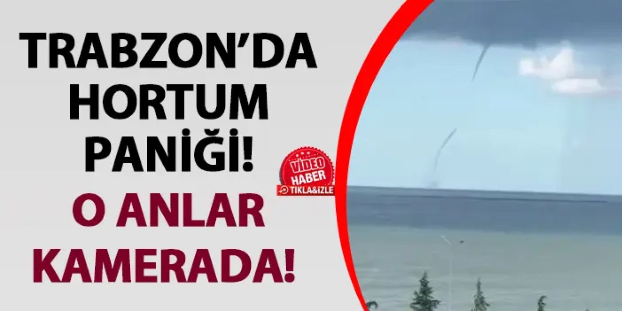 Trabzon'da hortum paniği! O anlar kamerada