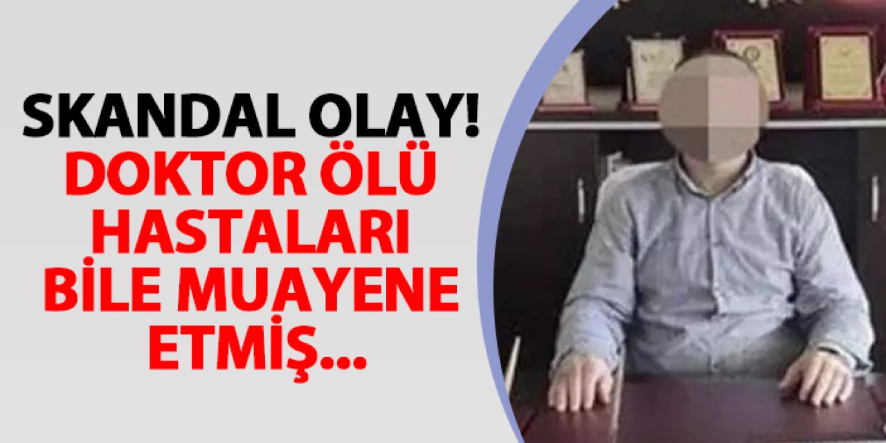 Skandal olay! Doktor ölüleri bile muayene etmiş...