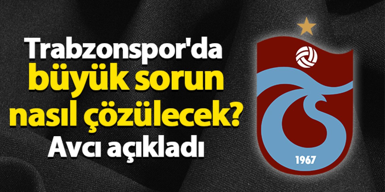 Trabzonspor’da yabancı sınırı krizi: Avcı’dan çözüm mesajı