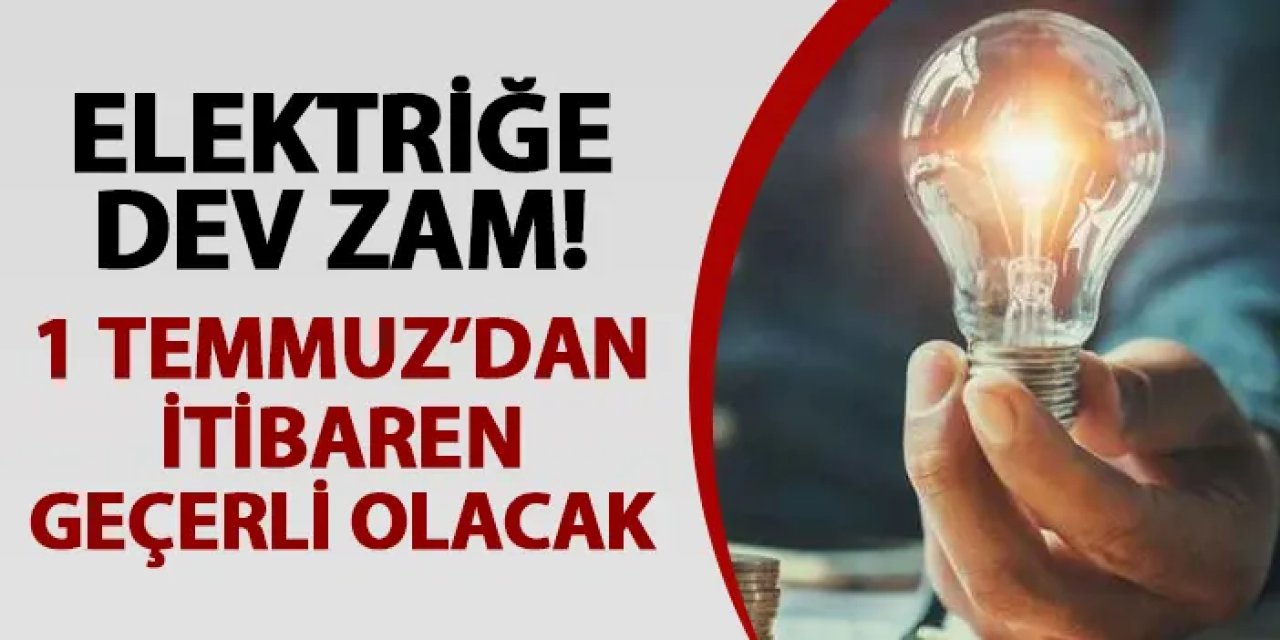 Elektriğe dev zam! 1 Temmuz'dan itibaren geçerli olacak