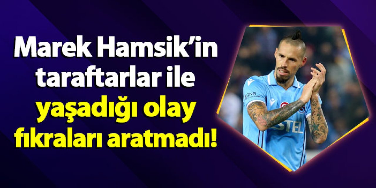 Marek Hamsik’in taraftarlar ile yaşadığı olay fıkraları aratmadı