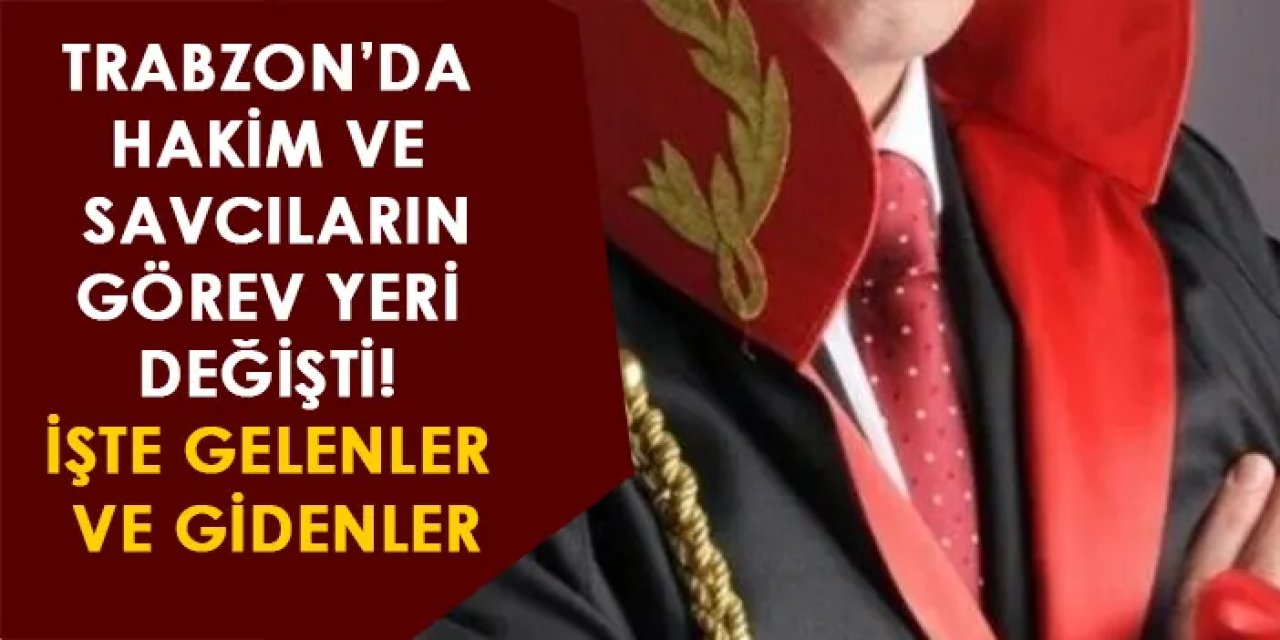 Trabzon’da hakim ve savcıların görev yeri değişti! İşte gelenler ve gidenler