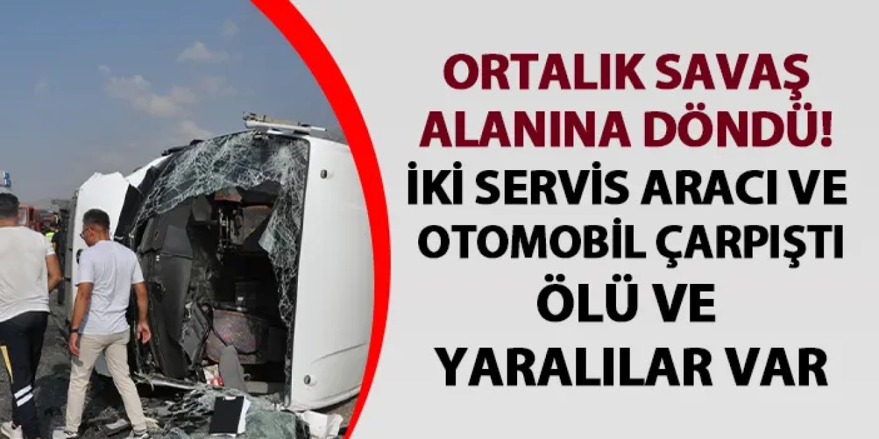 Mersin'de korkunç kaza! 2 servis aracı ve otomobilin karıştığı kazada ölü ve yaralılar var