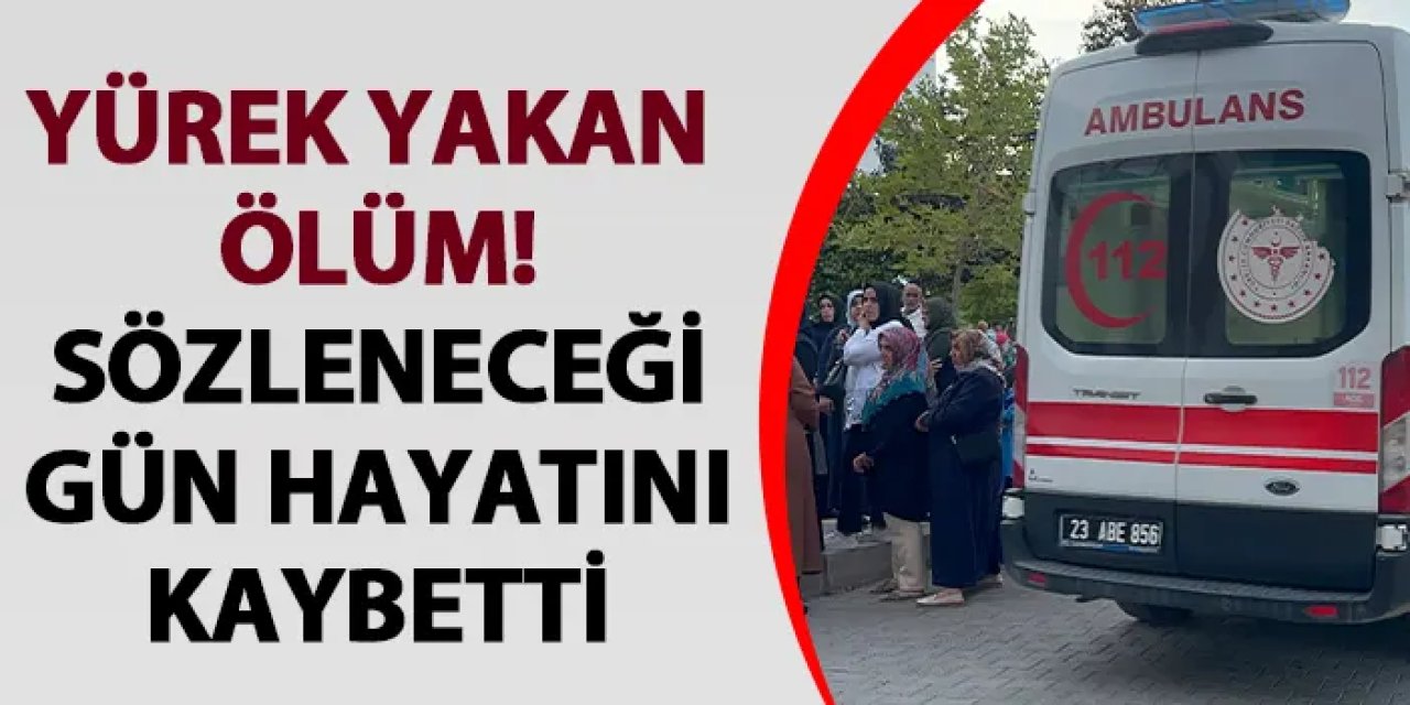 Elazığ'da yürek yakan ölüm! Sözleneceği gün hayatını kaybetti