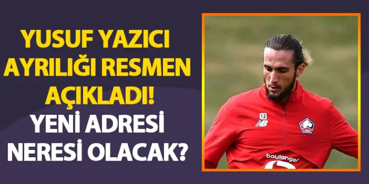 Yusuf Yazıcı ayrılığı resmen açıkladı! Yeni adresi neresi olacak?
