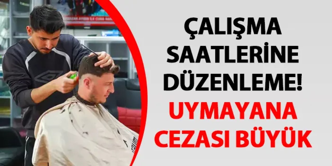 Çalışma saatlerine düzenleme! Uymayana cezası büyük
