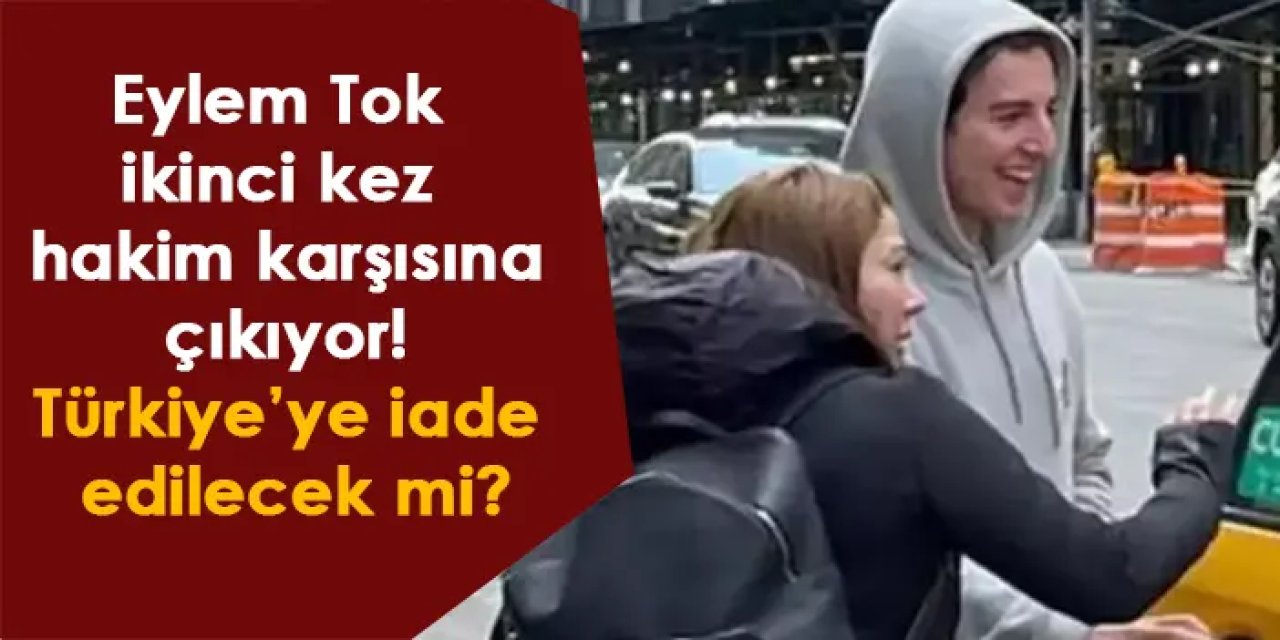 Eylem Tok ikinci kez hakim karşısına çıkıyor! Türkiye’ye iade edilecek mi?