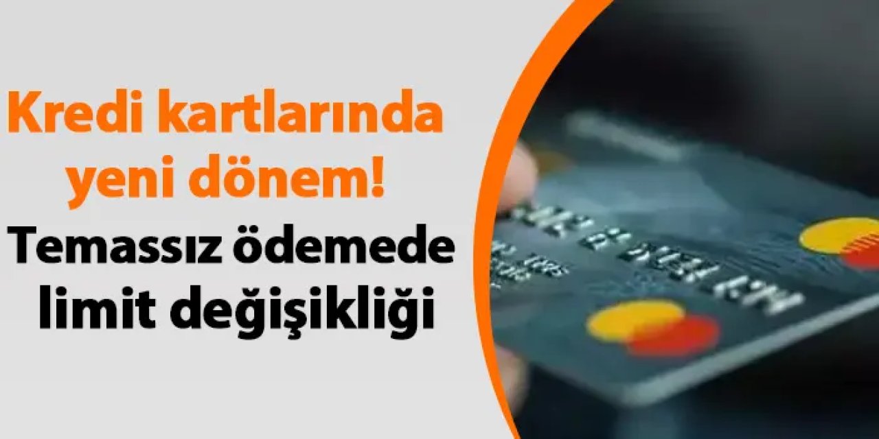Kredi kartlarında yeni dönem! Temassız ödemede limit değişikliği