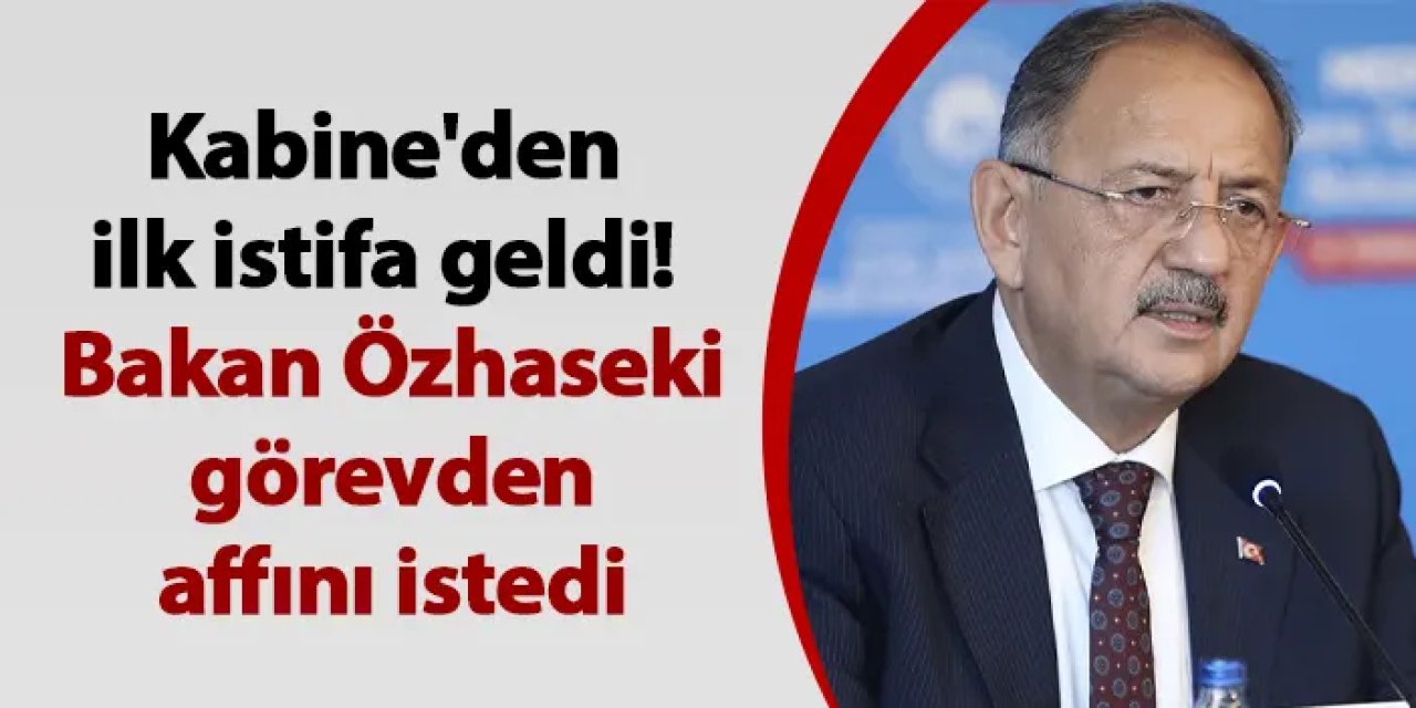 Kabine'den ilk istifa geldi! Bakan Özhaseki görevden affını istedi