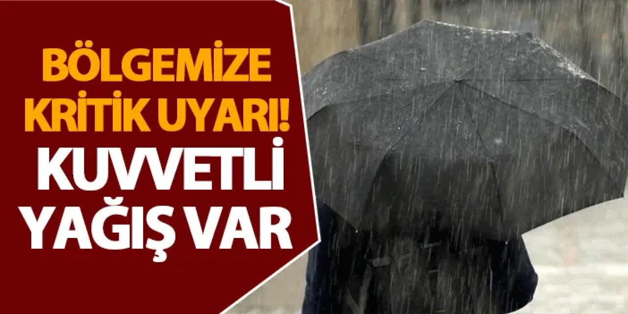 Bölgemize kritik uyarı! Kuvvetli yağış var