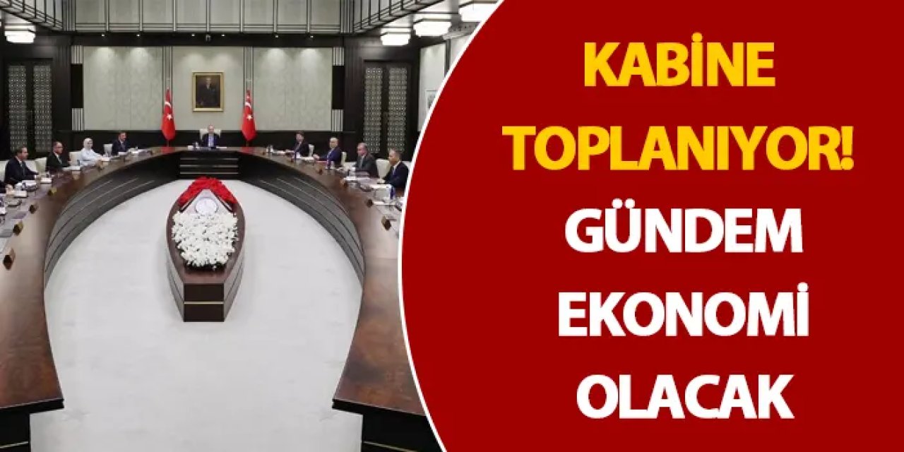 Kabine toplanıyor! Gündem ekonomi olacak