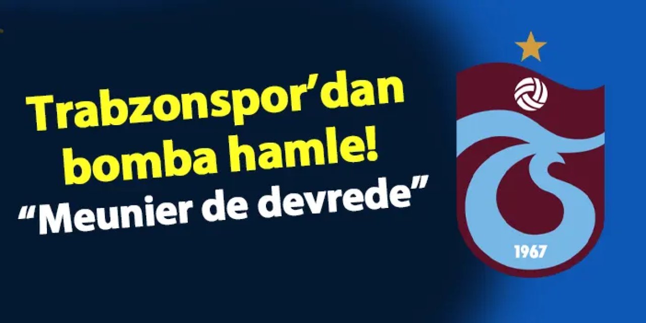 Trabzonspor'dan bomba hamle! Meunier de devreye girdi