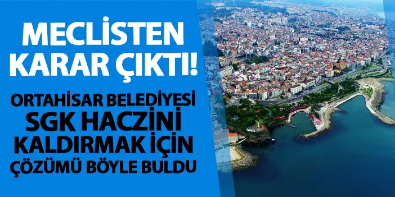 Ortahisar Belediyesi SGK haczini kaldırmak için çözümü böyle buldu!