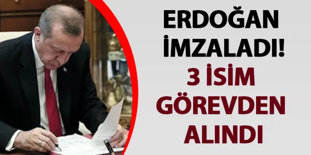Resmi Gazete'de yayımlandı! 3 isim görevden alındı