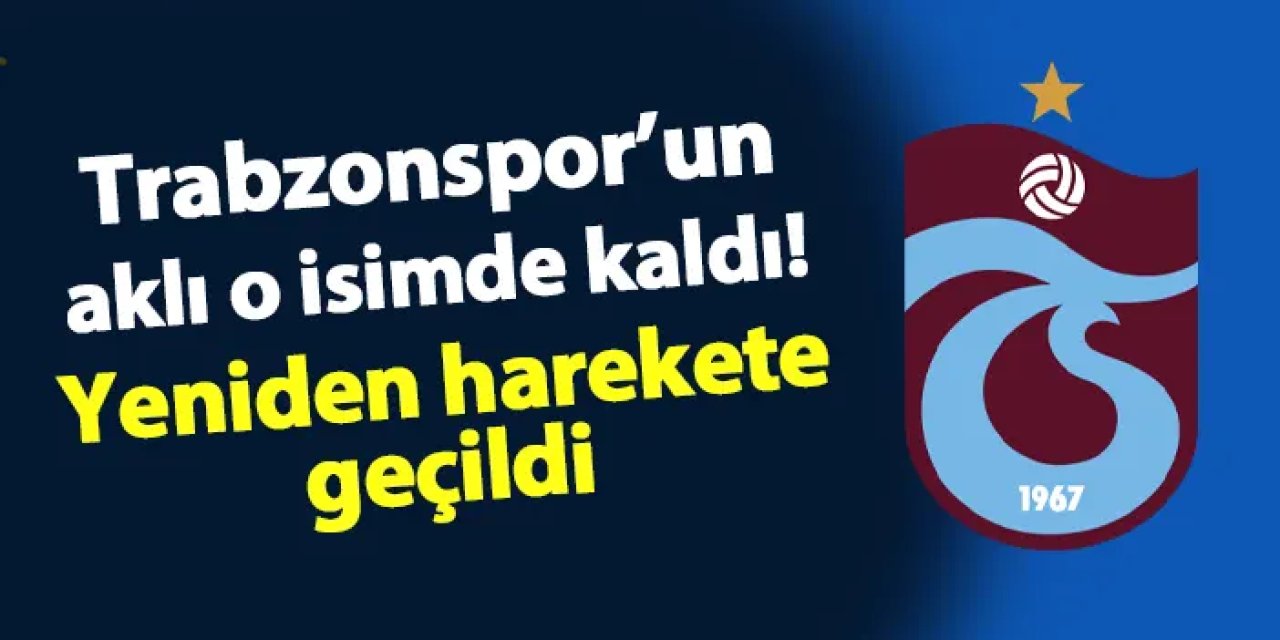 Trabzonspor'un aklı o isimde kaldı! Yeniden harekete geçildi