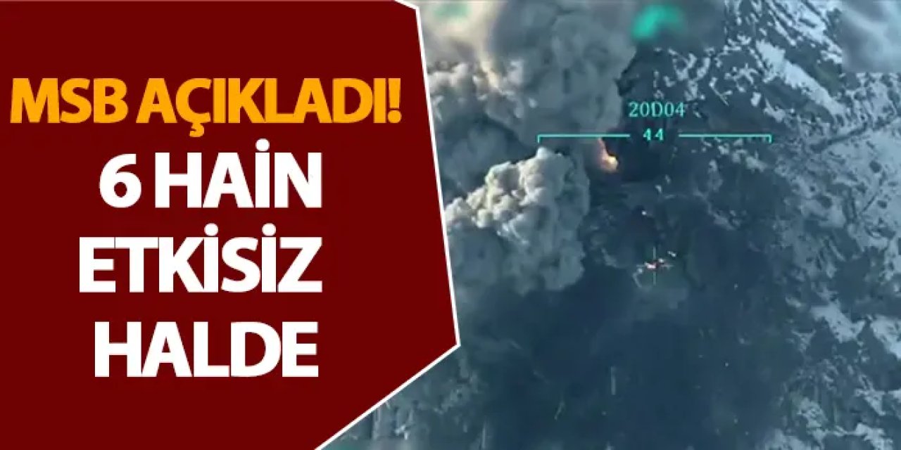 MSB açıkladı! 6 hain etkisiz halde