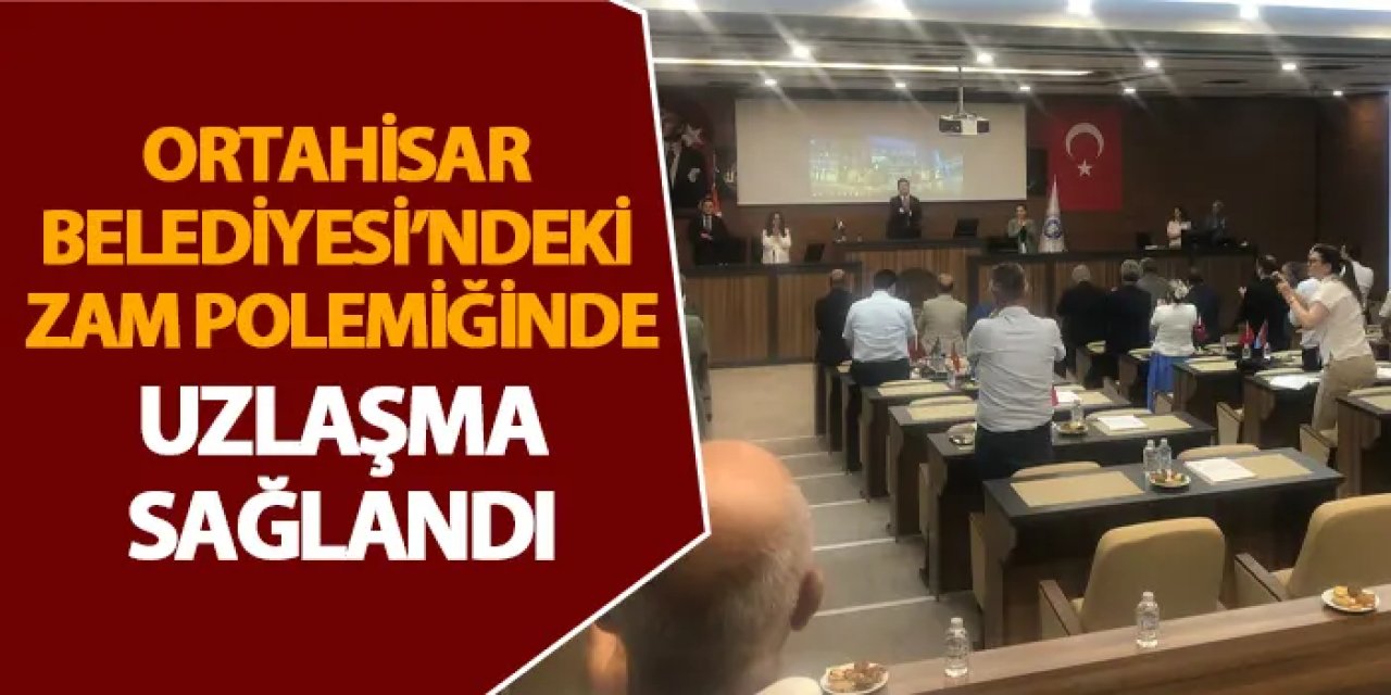 Ortahisar Belediyesi’ndeki zam polemiğinde uzlaşma sağlandı